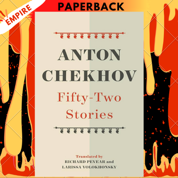 Fifty-Two Stories by Anton Chekhov, Richard Pevear (Translator), Larissa Volokhonsky (Translator)