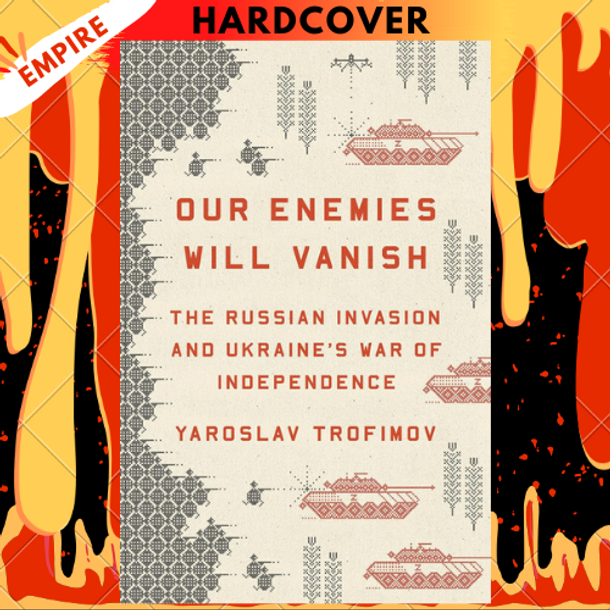 Our Enemies Will Vanish: The Russian Invasion and Ukraine's War of Independence by Yaroslav Trofimov