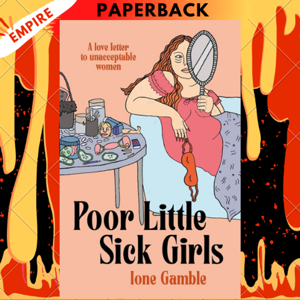 Poor Little Sick Girls: A Love Letter To Unacceptable Women by Lone Gamble