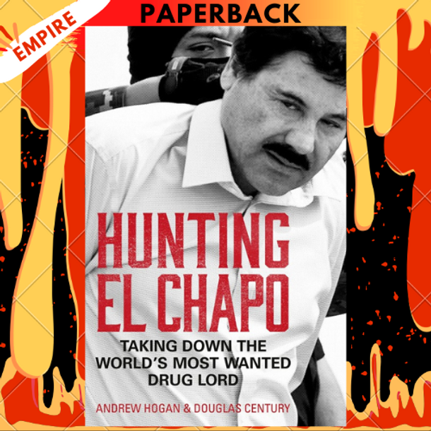 Hunting El Chapo: The Inside Story of the American Lawman Who Captured the World's Most-Wanted Drug Lord by Andrew Hogan, Douglas Century