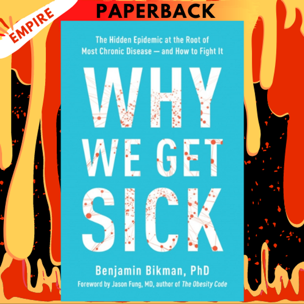 Why We Get Sick: The Hidden Epidemic at the Root of Most Chronic Disease--and How to Fight It by Benjamin Bikman