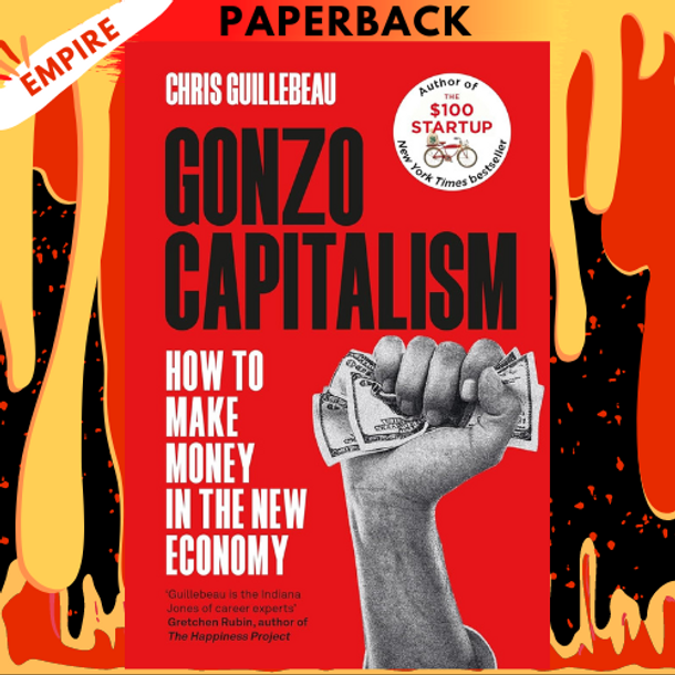 Gonzo Capitalism: How to Make Money in An Economy That Hates You by Chris Guillebeau