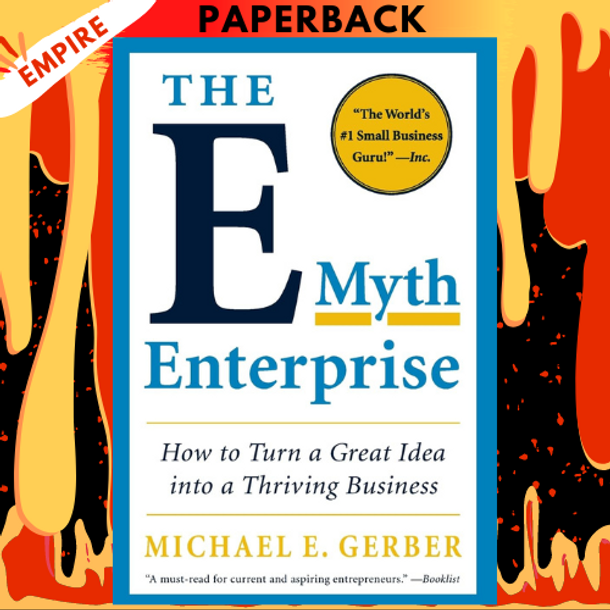 The E-Myth Enterprise: How to Turn a Great Idea into a Thriving Business by Michael E. Gerber