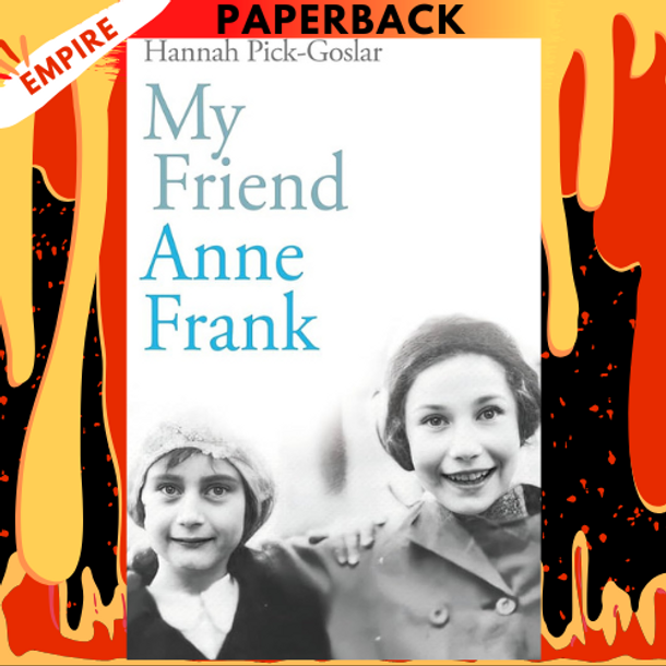 My Friend Anne Frank: The Inspiring and Heartbreaking True Story of Best Friends Torn Apart and Reunited Against All Odds by Hannah Pick-Goslar, Dina Kraft