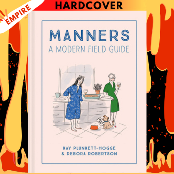 Manners: A Modern Field Guide by Kay Plunkett-Hogge, Debora Robertson