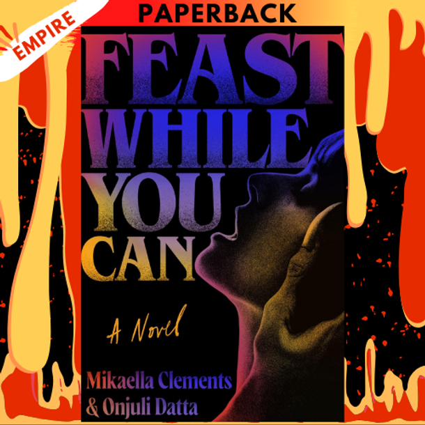 Feast While You Can by Mikaella Clements, Onjuli Datta
