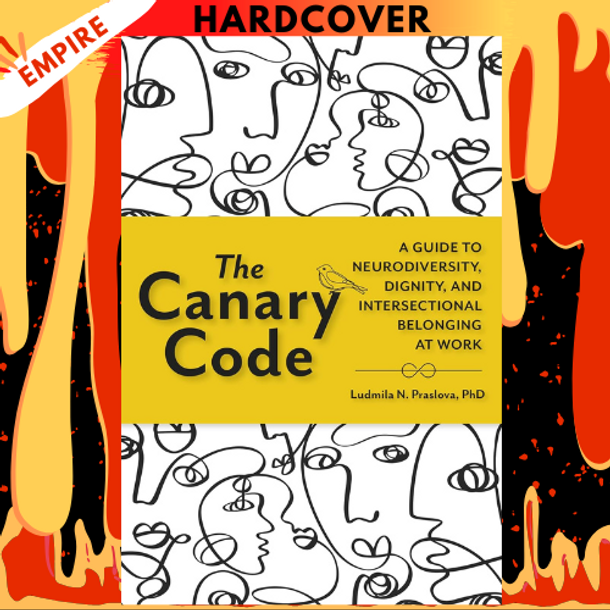 The Canary Code: A Guide to Neurodiversity, Dignity, and Intersectional Belonging at Work by Ludmila N. Praslova PhD
