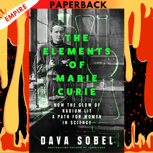 The Elements of Marie Curie: How the Glow of Radium Lit a Path for Women in Science by Dava Sobel