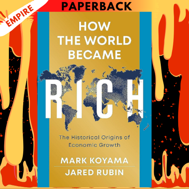 How the World Became Rich: The Historical Origins of Economic Growth by Mark Koyama, Jared Rubin