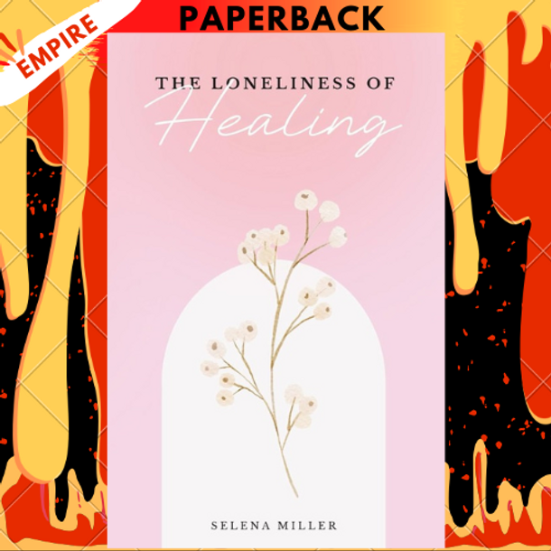 The Loneliness Of Healing by Selena Miller