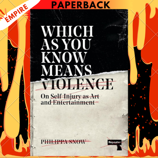 Which as You Know Means Violence: On Self-Injury as Art and Entertainment by Philippa Snow