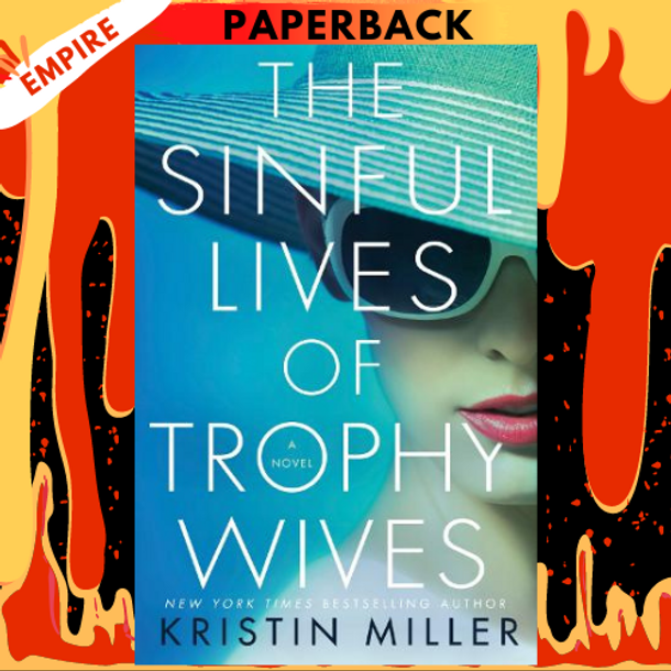 The Sinful Lives of Trophy Wives: A Novel by Kristin Miller