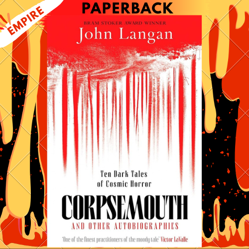 Corpsemouth and Other Autobiographies: Ten Dark Tales of Cosmic Horror by John Langan