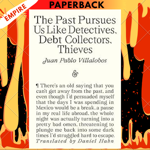 The Past Pursues Us Like Detectives, Debt Collectors, Thieves by Juan Pablo Villalobos