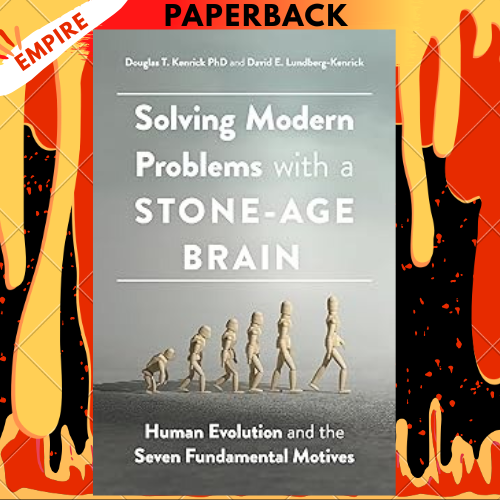 Solving Modern Problems with a Stone-Age Brain: Human Evolution and the Seven Fundamental Motives by Douglas T. Kenrick