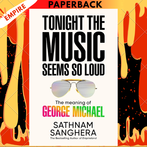 Tonight the Music Seems So Loud: The Meaning of George Michael by Sathnam Sanghera