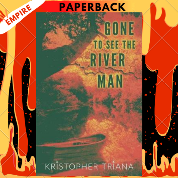 Gone to See the River Man by Kristopher Triana