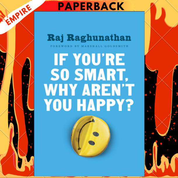 If You're So Smart, Why Aren't You Happy? by Raj Raghunathan