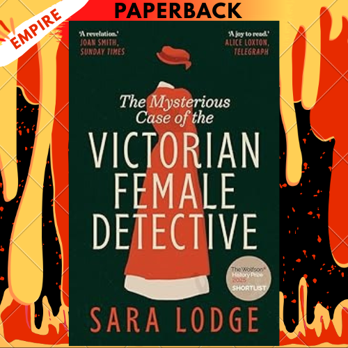 The Mysterious Case of the Victorian Female Detective by Sara Lodge