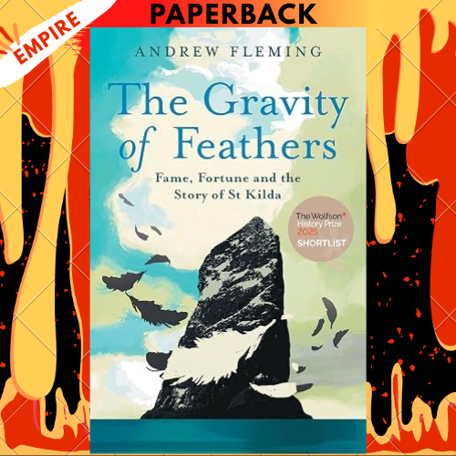 The Gravity of Feathers: Fame, Fortune and the Story of St Kilda by Andrew Fleming