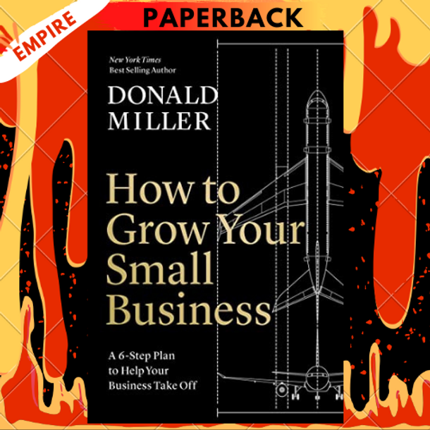 How to Grow Your Small Business: A 6-Step Plan to Help Your Business Take Off by Donald Miller