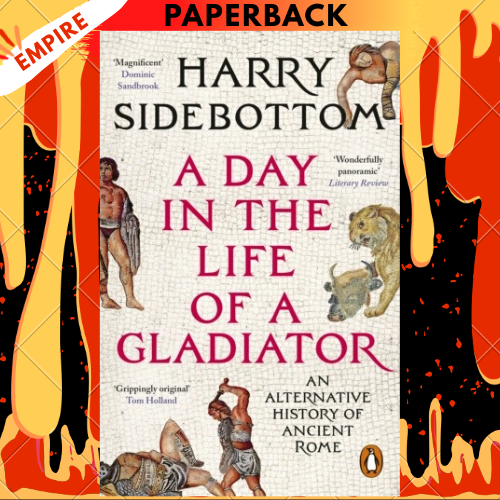 A Day in the Life of a Gladiator: An Alternative History of Ancient Rome by Harry Sidebottom