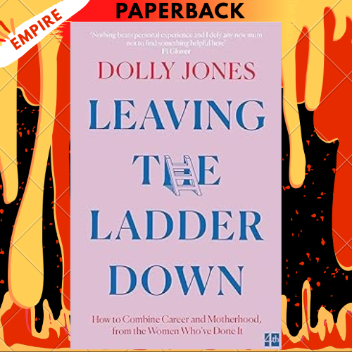 Leaving the Ladder Down: How to Combine Career and Motherhood, from the Women Who’Ve Done it by Dolly Jones
