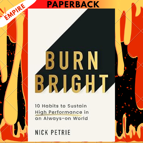 Burn Bright: 10 Habits to Sustain High Performance in an Always-on Worl by Nick Petrie