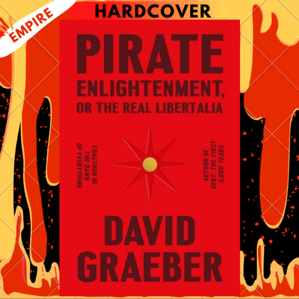 Pirate Enlightenment, or the Real Libertalia by David Graeber