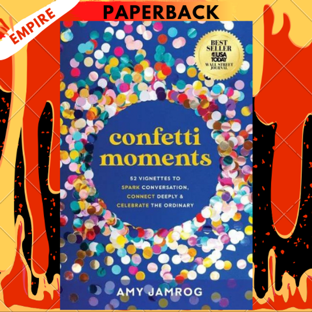 Confetti Moments: 52 Vignettes to Spark Conversation, Connect Deeply & Celebrate the Ordinary by Amy Jamrog, Austin Kenefick (Foreword by)
