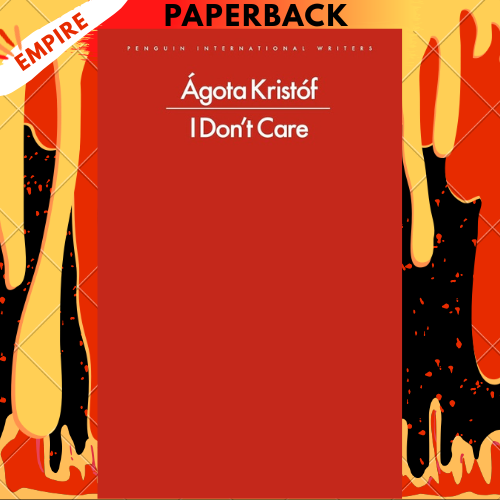 I Don't Care - Penguin International Writers by Agota Kristof