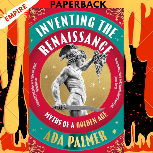 Inventing the Renaissance: Myths of a Golden Age by Ada Palmer