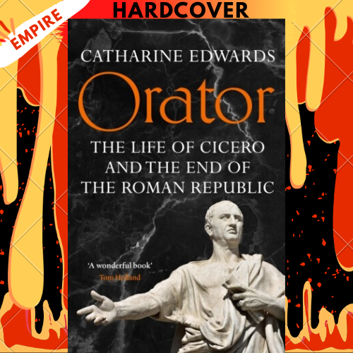Orator: The Life of Cicero and the End of the Roman Republic by Catharine Edwards