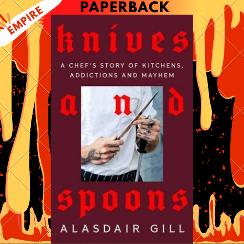 Knives and Spoons: A Chef's Story of Kitchens, Addictions and Mayhem by Alasdair Gill