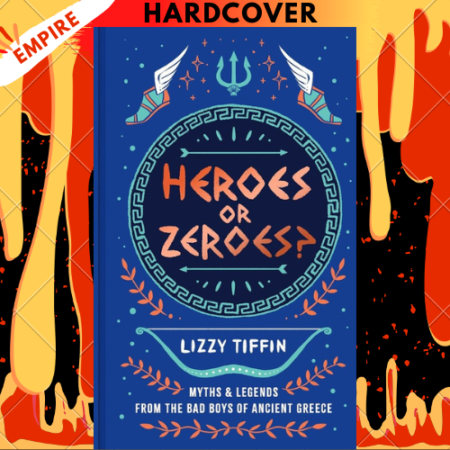 Heroes or Zeroes?: Myths and Legends from the Bad Boys of Ancient Greece by Lizzy Tiffin