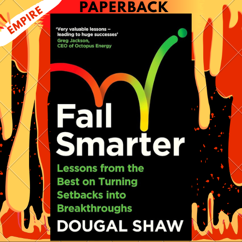 Fail Smarter: Lessons from the Best on Turning Setbacks into Breakthroughs by Dougal Shaw