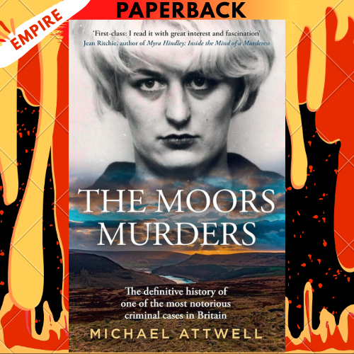 The Moors Murders: The Definitive History of One of the Most Notorious Criminal Cases in Britain by Michael Attwell