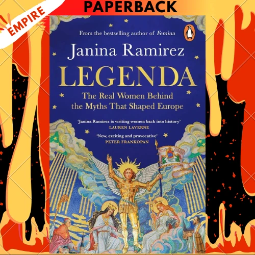 Legenda: The Real Women Behind the Myths That Shaped Europe by Janina Ramirez