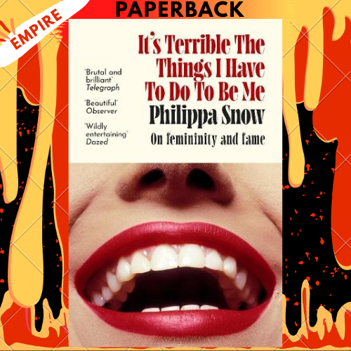 It's Terrible the Things I Have to Do to Be Me by Philippa Snow