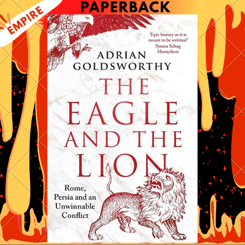 The Eagle and the Lion: Rome, Persia and an Unwinnable Conflict by Adrian Goldsworthy