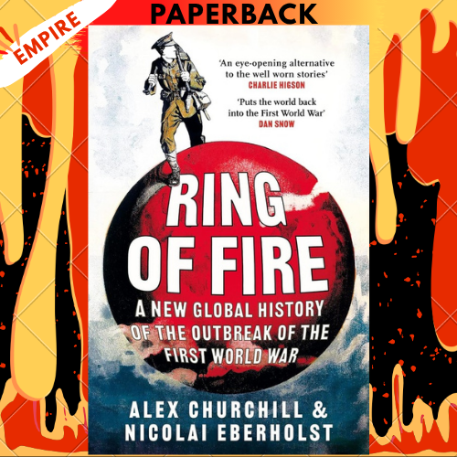 Ring of Fire: A New Global History of the Outbreak of the First World War by Alexandra Churchill