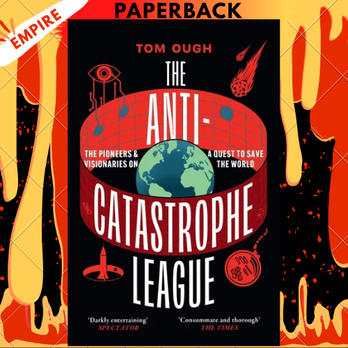 The Anti-Catastrophe League: The Pioneers and Visionaries on a Quest to Save the World by Tom Ough