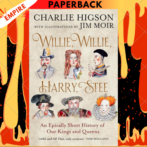 Willie, Willie, Harry, Stee: An Epically Short History of Our Kings and Queens by Charlie Higson