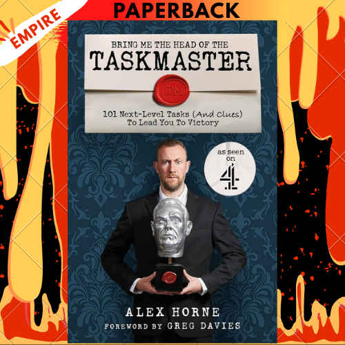 Bring Me The Head Of The Taskmaster: 101 next-level tasks (and clues) that will lead one ordinary person to some extraordinary Taskmaster treasure by Alex Horne