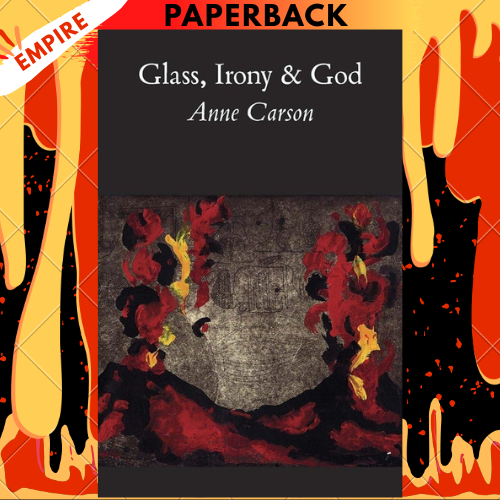 Glass, Irony and God by Anne Carson
