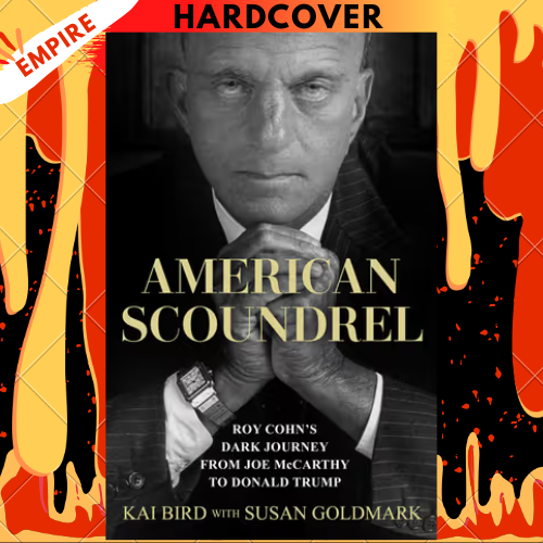 American Scoundrel: Roy Cohn's Dark Journey from Joe McCarthy to Donald Trump by Kai Bird