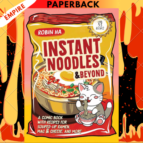 Instant Noodles and Beyond: A Comic Book with Recipes for Souped-Up Ramen, Mac & Cheese, and More by Robin Ha