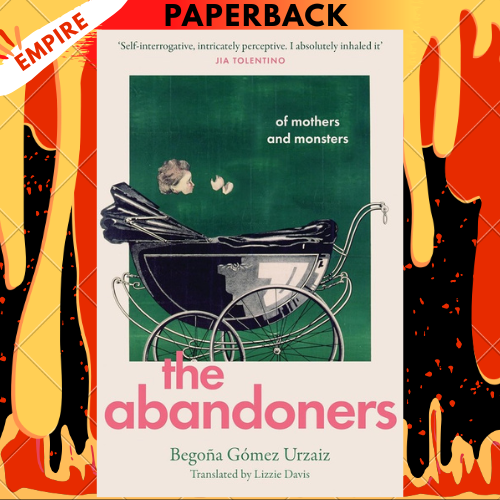 The Abandoners: Of Mothers and Monsters by Begona Gomez Urzaiz
