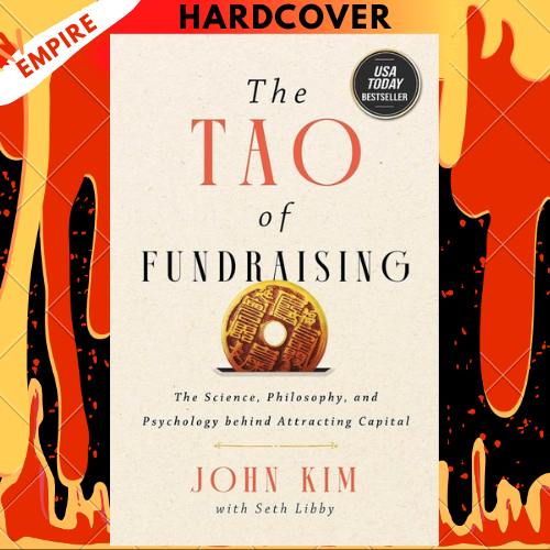 The Tao of Fundraising: The Science, Philosophy, and Psychology Behind Attracting Capital by John Kim, Seth Libby