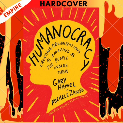 Humanocracy: Creating Organizations as Amazing as the People Inside Them by Gary Hamel, Michele Zanini